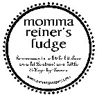 MOMMA REINER'S FUDGE HOMEMADE IN A LITTLE KITCHEN ON A LITTLE STREET IN A LITTLE VILLAGE BY THE SEA WWW.MOMMAREINER.COM