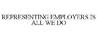 REPRESENTING EMPLOYERS IS ALL WE DO
