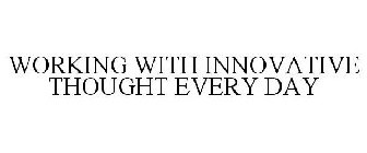 WORKING WITH INNOVATIVE THOUGHT EVERY DAY