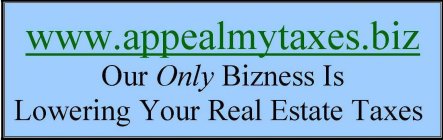 WWW.APPEALMYTAXES.BIZ OUR ONLY BIZNESS IS LOWERING YOUR REAL ESTATE TAXES