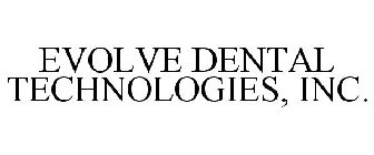 EVOLVE DENTAL TECHNOLOGIES, INC.