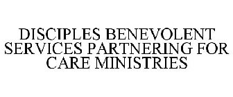 DISCIPLES BENEVOLENT SERVICES PARTNERING FOR CARE MINISTRIES