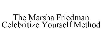 THE MARSHA FRIEDMAN CELEBRITIZE YOURSELF METHOD