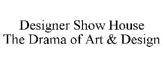 DESIGNER SHOW HOUSE THE DRAMA OF ART & DESIGN