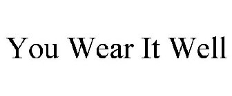 YOU WEAR IT WELL