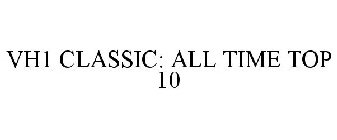 VH1 CLASSIC: ALL TIME TOP 10
