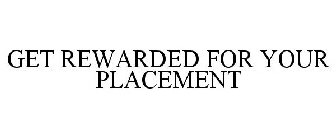 GET REWARDED FOR YOUR PLACEMENT