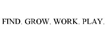 FIND. GROW. WORK. PLAY.