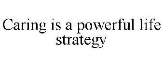 CARING IS A POWERFUL LIFE STRATEGY