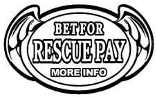 BET FOR RESCUE PAY MORE INFO