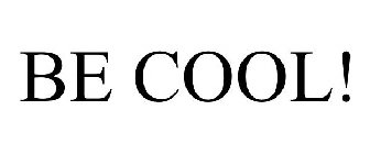 BE COOL!