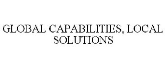 GLOBAL CAPABILITIES, LOCAL SOLUTIONS