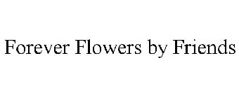 FOREVER FLOWERS BY FRIENDS