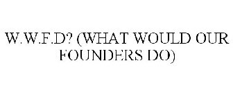 W.W.F.D? (WHAT WOULD OUR FOUNDERS DO)