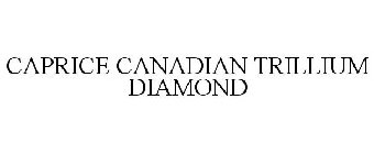 CAPRICE CANADIAN TRILLIUM DIAMOND