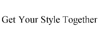 GET YOUR STYLE TOGETHER