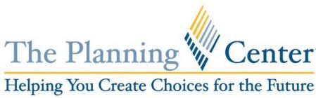 THE PLANNING CENTER HELPING YOU CREATE CHOICES FOR THE FUTURE