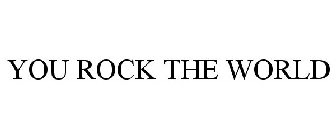 YOU ROCK THE WORLD