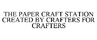 THE PAPER CRAFT STATION CREATED BY CRAFTERS FOR CRAFTERS