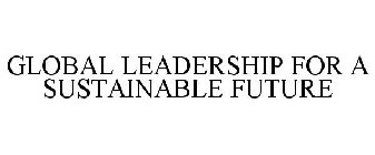 GLOBAL LEADERSHIP FOR A SUSTAINABLE FUTURE