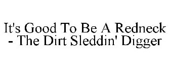 IT'S GOOD TO BE A REDNECK - THE DIRT SLEDDIN' DIGGER