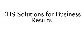 EHS SOLUTIONS FOR BUSINESS RESULTS