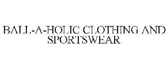 BALL-A-HOLIC CLOTHING AND SPORTSWEAR