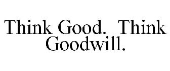THINK GOOD. THINK GOODWILL.