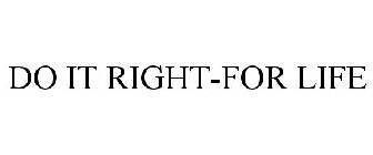 DO IT RIGHT-FOR LIFE