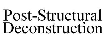 POST-STRUCTURAL DECONSTRUCTION