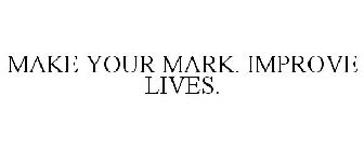 MAKE YOUR MARK. IMPROVE LIVES.