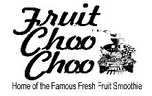 FRUIT CHOO CHOO HOME OF THE FAMOUS FRESH FRUIT SMOOTHIE