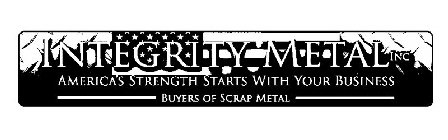 INTEGRITY METAL INC AMERICA'S STRENGTH STARTS WITH YOUR BUSINESS BUYERS OF SCRAP METAL