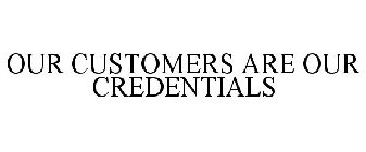OUR CUSTOMERS ARE OUR CREDENTIALS