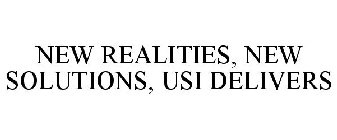 NEW REALITIES, NEW SOLUTIONS, USI DELIVERS