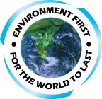 ENVIRONMENT FIRST FOR THE WORLD TO LAST