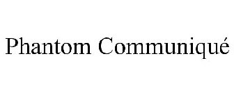 PHANTOM COMMUNIQUÉ