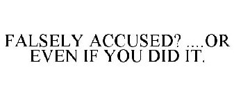 FALSELY ACCUSED? ....OR EVEN IF YOU DID IT.