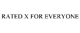 RATED X FOR EVERYONE