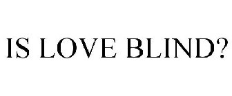 IS LOVE BLIND?
