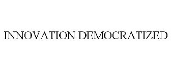 INNOVATION DEMOCRATIZED