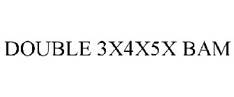DOUBLE 3X4X5X BAM