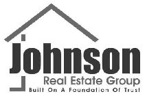 JOHNSON REAL ESTATE GROUP BUILT ON A FOUNDATION OF TRUST