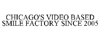 CHICAGO'S VIDEO BASED SMILE FACTORY SINCE 2005