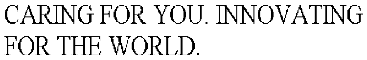 CARING FOR YOU. INNOVATING FOR THE WORLD.