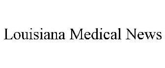 LOUISIANA MEDICAL NEWS