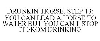 DRUNKIN' HORSE, STEP 13: YOU CAN LEAD A HORSE TO WATER BUT YOU CAN'T STOP IT FROM DRINKING