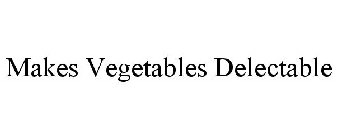 MAKES VEGETABLES DELECTABLE