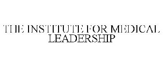THE INSTITUTE FOR MEDICAL LEADERSHIP