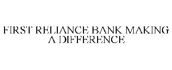 FIRST RELIANCE BANK MAKING A DIFFERENCE